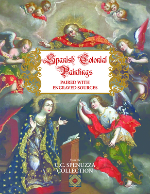 Spanish Colonial Paintings Paired with Engraved Sources By Connie Spenuzza Cover Image