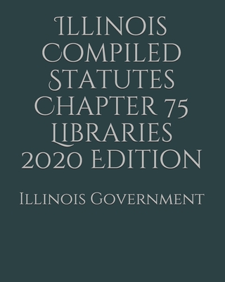 Illinois Compiled Statutes Chapter 75 Libraries 2020 Edition Cover Image