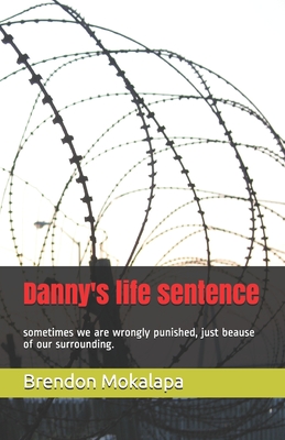 Danny's life sentence: sometimes we are wrongly punished because of our surrounding. By Brendon Mokalapa Cover Image