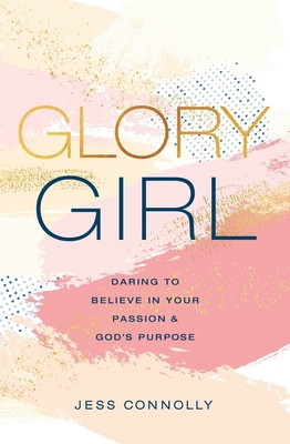 Glory Girl: Daring to Believe in Your Passion and God's Purpose cover