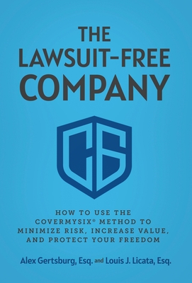 The Lawsuit-Free Company: How to Use the CoverMySix(R) Method to Minimize Risk, Increase Value, and Protect Your Freedom Cover Image