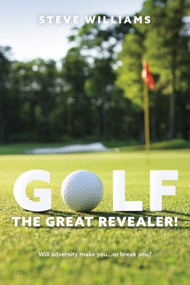 GOLF...THE GREAT REVEALER!: Will adversity make you…or break you? Cover Image
