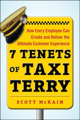 7 Tenets of Taxi Terry: How Every Employee Can Create and Deliver the Ultimate Customer Experience By Scott McKain Cover Image