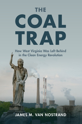 The Coal Trap: How West Virginia Was Left Behind in the Clean Energy Revolution By James M. Van Nostrand Cover Image
