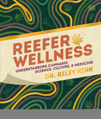 Reefer Wellness: Understanding Cannabis Science, Culture, and Medicine By Dr. Riley Kirk Cover Image