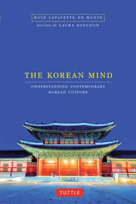 The Korean Mind: Understanding Contemporary Korean Culture By Boye Lafayette De Mente, Laura Kingdon (Revised by) Cover Image
