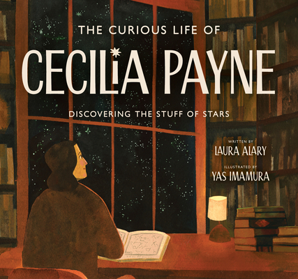 The Curious Life of Cecilia Payne: Discovering the Stuff of Stars (Incredible Lives for Young Readers (Ilyr))