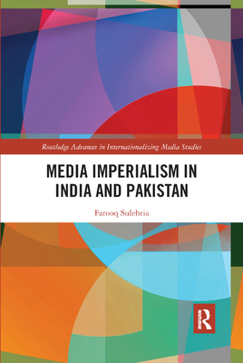 Media Imperialism in India and Pakistan (Routledge Advances in Internationalizing Media Studies) By Farooq Sulehria Cover Image