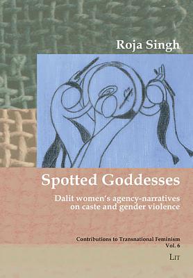 Spotted Goddesses: Dalit women's agency-narratives on caste and gender violence (Contributions to Transnational Feminism #6) Cover Image