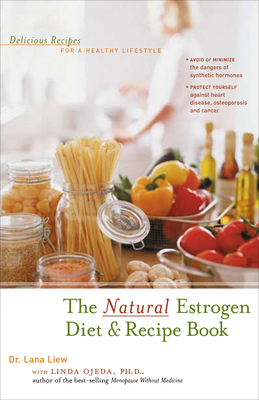 The Natural Estrogen Diet and Recipe Book: Delicious Recipes for a Healthy Lifestyle By Lana Liew, Linda Ojeda (With) Cover Image