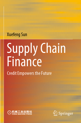 Supply Chain Finance: Credit Empowers the Future By Xuefeng Sun Cover Image