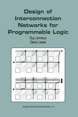 Design of Interconnection Networks for Programmable Logic By Guy LeMieux, David Lewis Cover Image