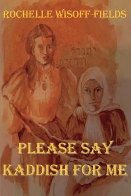 Please Say Kaddish For Me By Rochelle Wisoff-Fields Cover Image