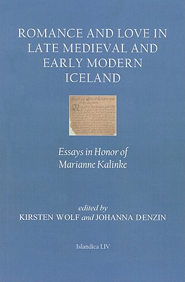 Romance and Love in Late Medieval and Early Modern Iceland: Essays in Honor of Marianne Kalinke (Islandica #54) By Johanna Denzin (Editor), Kirsten Wolf (Editor) Cover Image