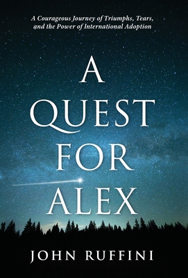 A Quest for Alex: A Courageous Journey of Triumphs, Tears, and the Power of International Adoption