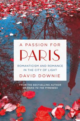 A Passion for Paris: Romanticism and Romance in the City of Light By David Downie Cover Image