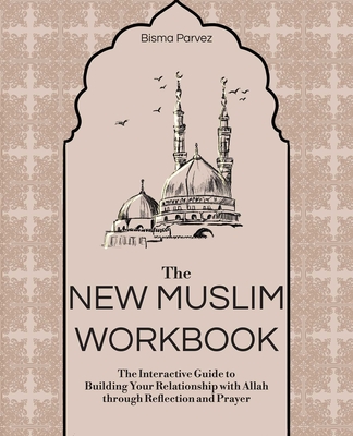 The New Muslim Workbook: The Interactive Guide to Building Your Relationship with Allah through Reflection and Prayer By Bisma Parvez Cover Image