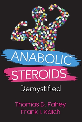 Anabolic Steroids: Demystified By Frank I. Katch, Thomas Davin Fahey Cover Image