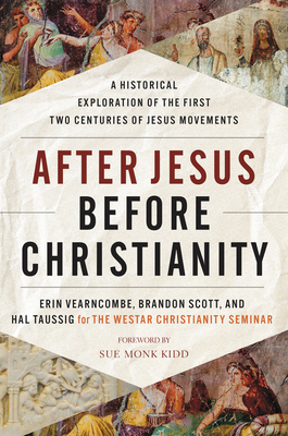 After Jesus Before Christianity: A Historical Exploration of the First Two Centuries of Jesus Movements By Erin Vearncombe, Brandon Scott, Hal Taussig, The Westar Institute Cover Image