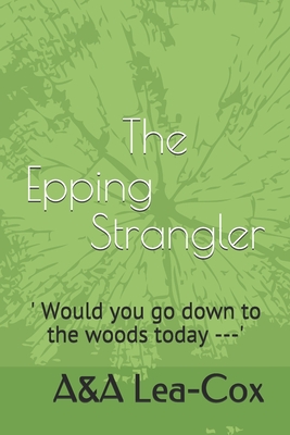The Epping Strangler: 'Would you go down to the woods today ---' The Epping Strangler: 'Would you go down to the woods today ---' cover