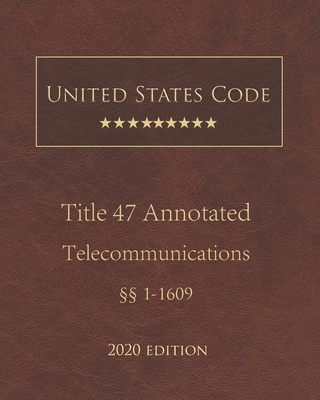 United States Code Annotated Title 47 Telecommunications 2020 Edition §§1 - 1609 By Jason Lee (Editor), United States Government Cover Image