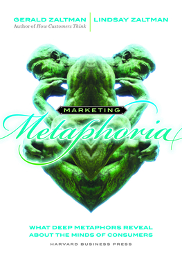 Marketing Metaphoria: What Deep Metaphors Reveal about the Minds of Consumers Cover Image