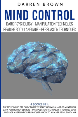 Mind Control: The Most Complete Guide to Master the Subliminal Art of Mentalism. Dark psychology secrets + Manipulation techniques + Cover Image