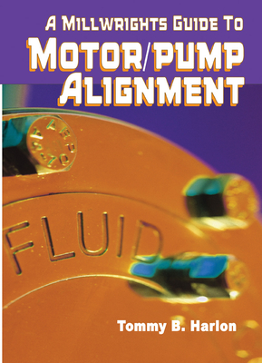 Millwright's Guide to Motor Pump Alignment By Tommy B. Harlon Cover Image