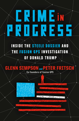 Crime in Progress: Inside the Steele Dossier and the Fusion GPS Investigation of Donald Trump Cover Image