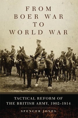 From Boer War to World War: Tactical Reform of the British Army, 1902-1914 Volume 35 (Campaigns and Commanders #35)