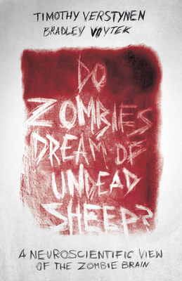 Do Zombies Dream of Undead Sheep?: A Neuroscientific View of the Zombie Brain By Timothy Verstynen, Bradley Voytek Cover Image