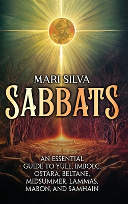 Sabbats: An Essential Guide to Yule, Imbolc, Ostara, Beltane, Midsummer, Lammas, Mabon, and Samhain Cover Image