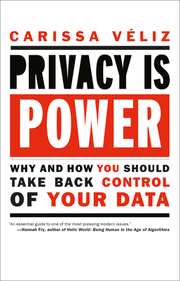 Privacy is Power: Why and How You Should Take Back Control of Your Data