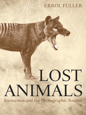 Lost Animals: Extinction and the Photographic Record By Errol Fuller Cover Image