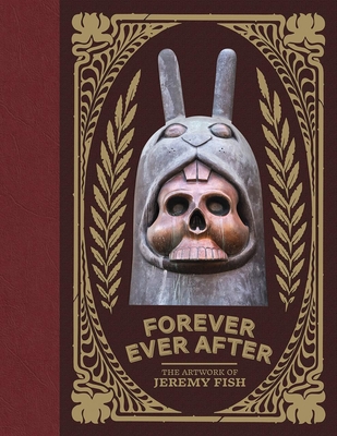 Forever Ever After: The Artwork of Jeremy Fish By Jeremy Fish (Artist), London Breed (Foreword by), Aesop Rock (Introduction by) Cover Image