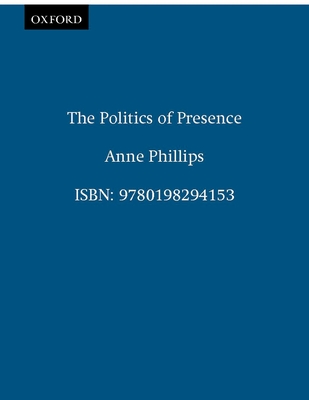 The Politics of Presence (Oxford Political Theory) By Anne Phillips Cover Image