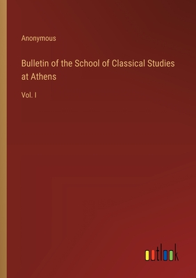 Bulletin of the School of Classical Studies at Athens: Vol. I
