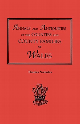 Annals and Antiquities of the Counties and County Families of Wales [Revised and Enlarged Edition, 1872]. in Two Volumes. Volume I By Thomas Nicholas Cover Image