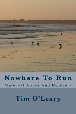 Nowhere To Run: Maternal Abuse And Recovery By Tim O'Leary Cover Image