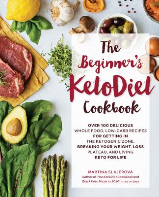 The Beginner's KetoDiet Cookbook: Over 100 Delicious Whole Food, Low-Carb Recipes for Getting in the Ketogenic Zone, Breaking Your Weight-Loss Plateau, and Living Keto for Life (Keto for Your Life #6)