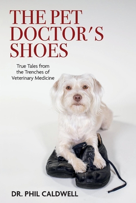 The Pet Doctor's Shoes: True Tales from the Trenches of Veterinary Medicine