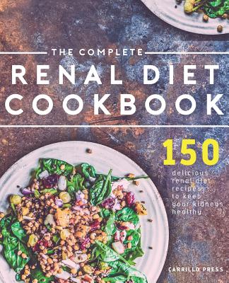 The Complete Renal Diet Cookbook: 150 Delicious Renal Diet Recipes To Keep Your Kidneys Healthy Cover Image