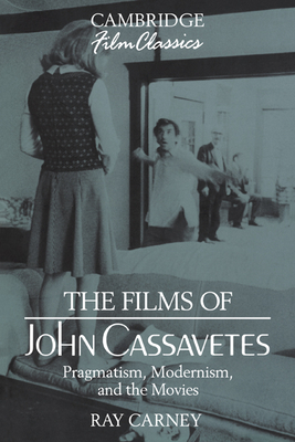 The Films of John Cassavetes: Pragmatism, Modernism, and the Movies (Cambridge Film Classics) Cover Image