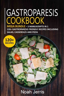 Gastroparesis Cookbook: MEGA BUNDLE - 3 Manuscripts in 1 - 120+ Gastroparesis - friendly recipes including Salad, Casseroles and pizza Cover Image