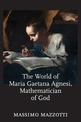 The World of Maria Gaetana Agnesi, Mathematician of God (Johns Hopkins Studies in the History of Mathematics #2) Cover Image