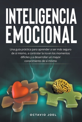 Inteligencia emocional: Una guía práctica para aprender a ser más seguro de sí mismo, a controlar la ira en los momentos difíciles y a desarro Cover Image