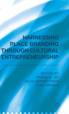 Harnessing Place Branding Through Cultural Entrepreneurship By F. Go (Editor), A. Lemmetyinen (Editor), U. Hakala (Editor) Cover Image