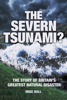The Severn Tsunami? The Story of Britain's Greatest Natural Disaster By Mike Hall Cover Image
