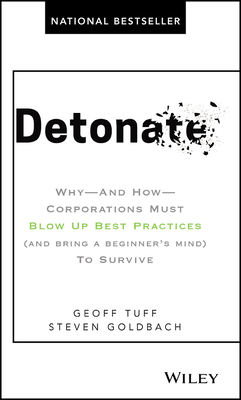 Detonate: Why - And How - Corporations Must Blow Up Best Practices (and Bring a Beginner's Mind) to Survive