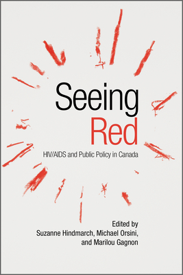 Seeing Red: Hiv/AIDS and Public Policy in Canada By Suzanne Hindmarch (Editor), Michael Orsini (Editor), Marilou Gagnon (Editor) Cover Image